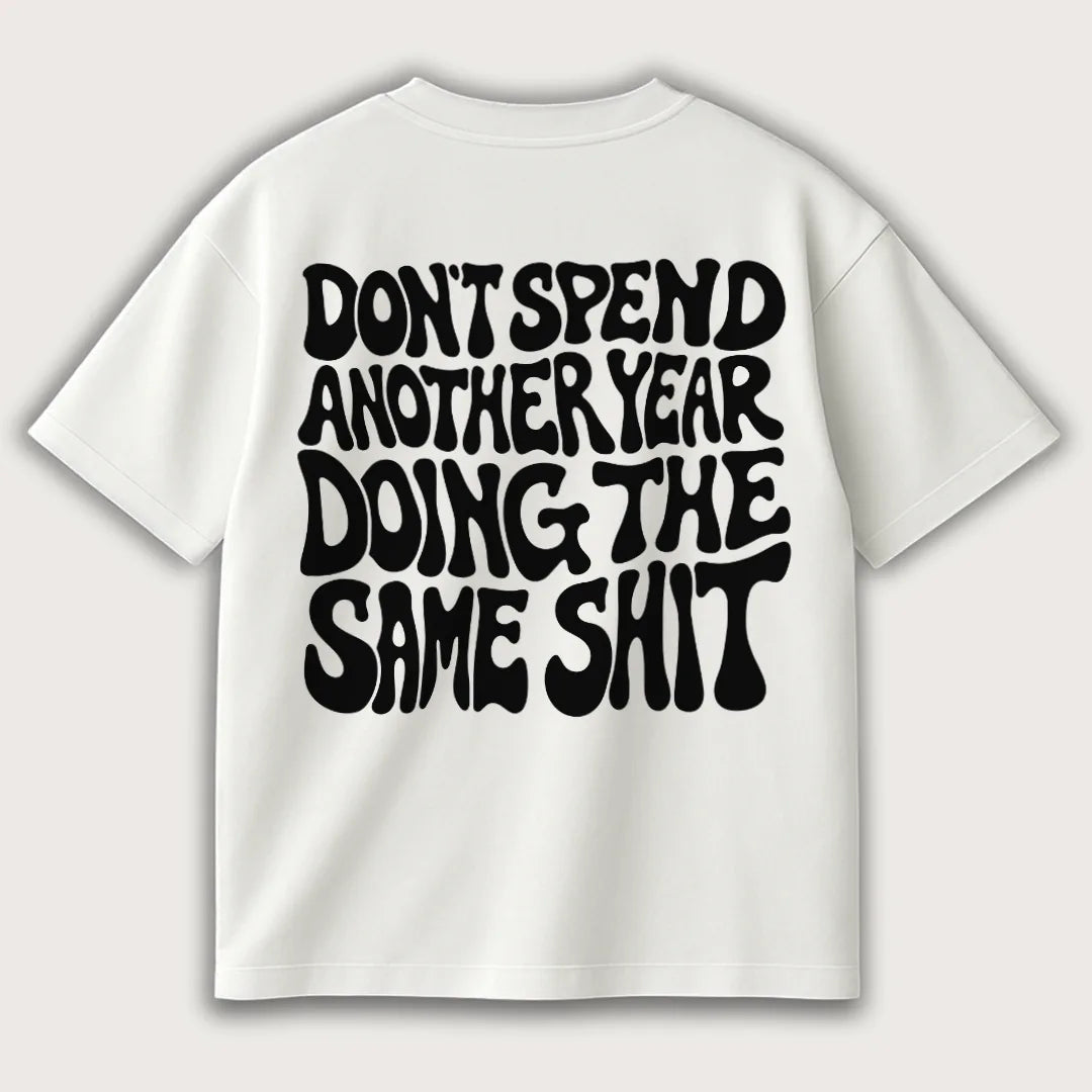 Don't Spend Another Year Doing The Same Shit (Backprint) T-Shirt White – Steel Spirit