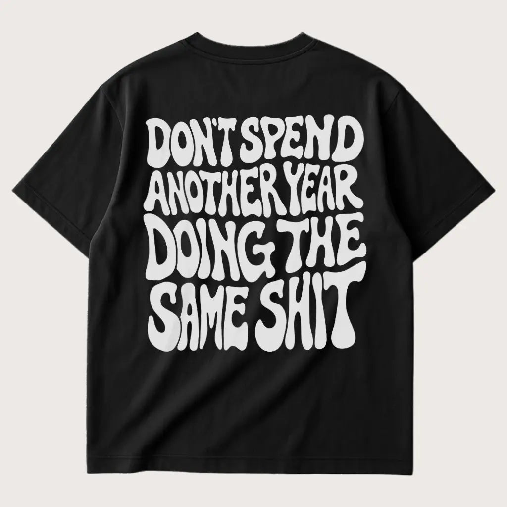  Don't Spend Another Year Doing The Same Shit (Backprint) T-Shirt Black – Steel Spirit