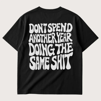  Don't Spend Another Year Doing The Same Shit (Backprint) T-Shirt Black – Steel Spirit