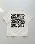  Don't Spend Another Year Doing The Same Shit (Backprint) T-Shirt White – Steel Spirit