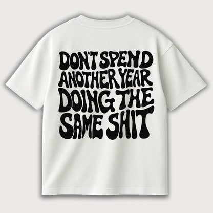  Don't Spend Another Year Doing The Same Shit (Backprint) T-Shirt White – Steel Spirit