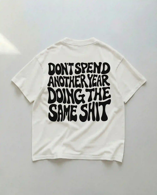  Don't Spend Another Year Doing The Same Shit (Backprint) T-Shirt White – Steel Spirit