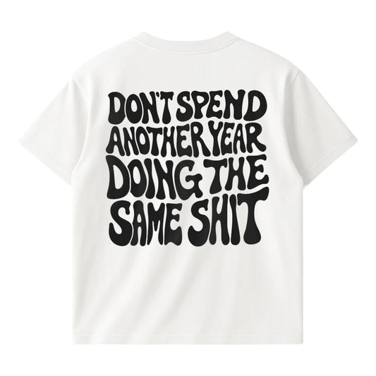  Don't Spend Another Year Doing The Same Shit (Backprint) T-Shirt White – Steel Spirit