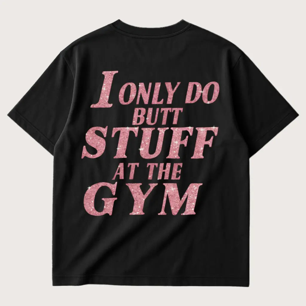 I Only Do Butt Stuff At The Gym (Backprint) Oversized T-Shirt Black – Steel Spirit