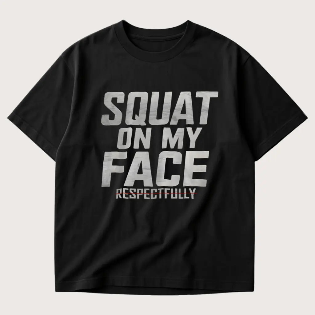 Squat On My Face Respectfully Oversized T-Shirt Black – Steel Spirit