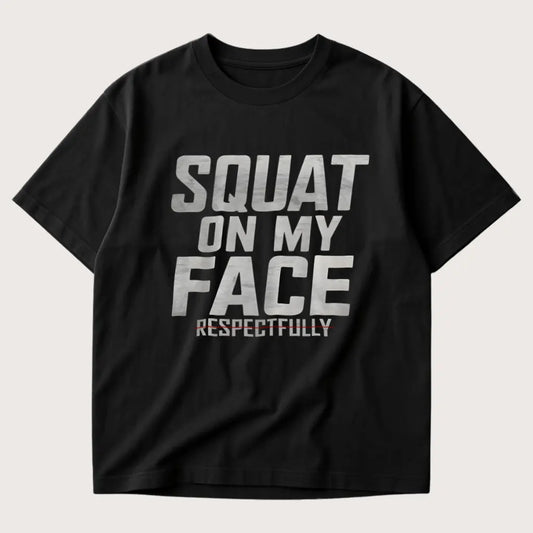 Squat On My Face Respectfully Oversized T-Shirt Black – Steel Spirit